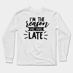 Im the reason were late Long Sleeve T-Shirt